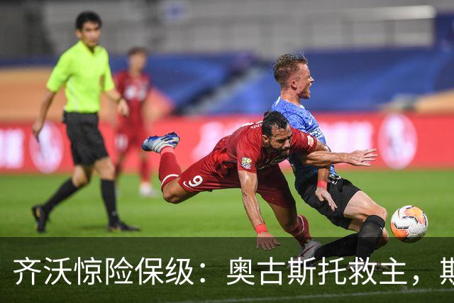 齐沃惊险保级：奥古斯托救主，斯彭斯低迷引热议